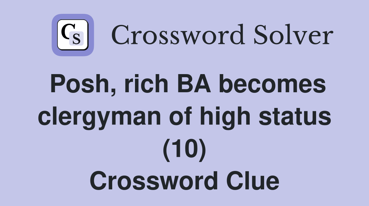 Posh, rich BA clergyman of high status (10) Crossword Clue
